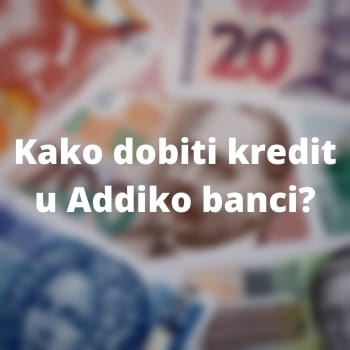 Kako dobiti kredit u Addiko banci?