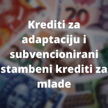         Krediti za adaptaciju i subvencionirani stambeni krediti za mlade
