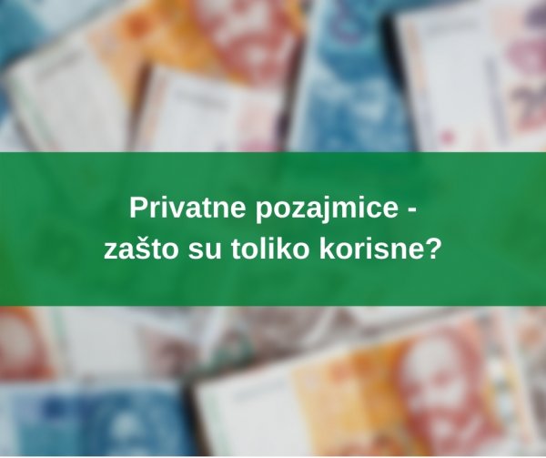 Privatne pozajmice - zašto su toliko korisne?