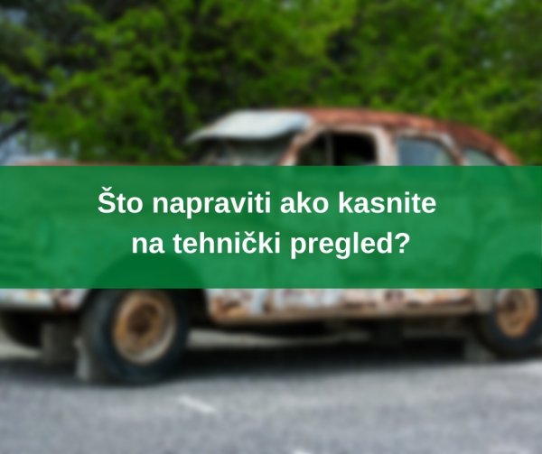 Što napraviti ako kasnite na tehnički pregled?