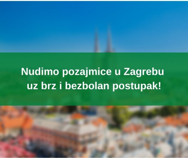 Nudimo pozajmice u Zagrebu uz brz i bezbolan postupak!