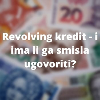 Revolving kredit - i ima li ga smisla ugovoriti?